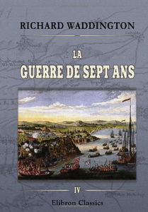 La guerre de sept ans: Histoire diplomatique et militaire. Tome 4. Torgau - Pacte de famille