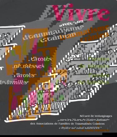 Vivre avec un traumatisme crânien: Paroles de blessés, paroles de familles
