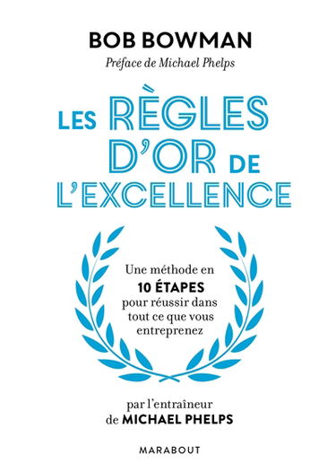 Les règles d'or de l'excellence : une méthode en 10 étapes pour réussir dans tout ce que vous entreprenez