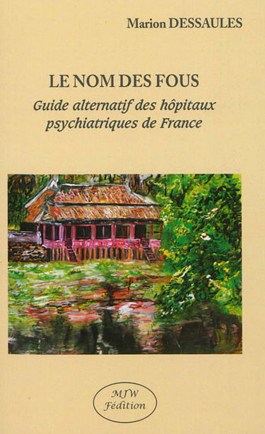 Le nom des fous : guide alternatif des hôpitaux psychiatriques de France