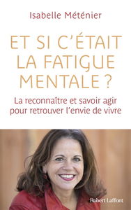 Et si c'était la fatigue mentale ? : la reconnaître et savoir agir pour retrouver l'envie de vivre