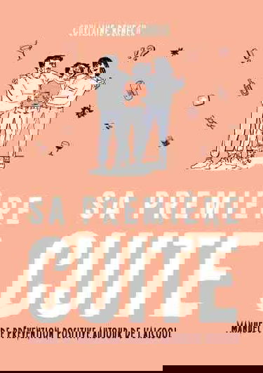 SA PREMIÈRE CUITE. Manuel de prévention positive autour de l'alcool