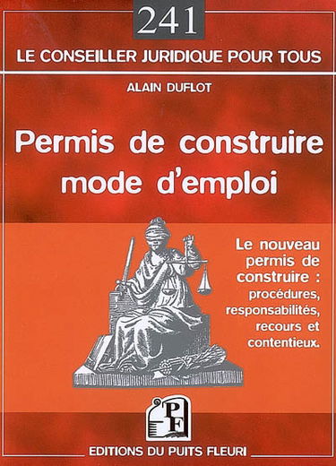 Permis de construire, mode d'emploi : le nouveau permis de construire : procédures, responsabilités, recours et contentieux