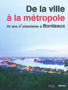 De la ville à la métropole : 40 ans d'urbanisme à Bordeaux