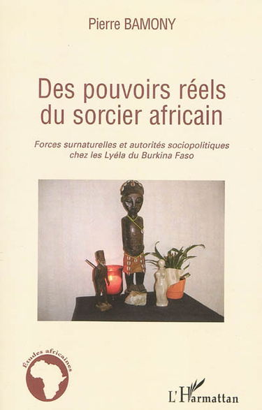 Des pouvoirs réels du sorcier africain : forces surnaturelles et autorités sociopolitiques chez les Lyéla du Burkina Faso