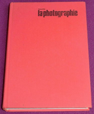 Toute la photographie : Pratique, esthétique, applications modernes (Vie active)