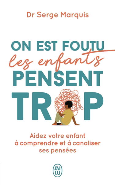On est foutu les enfants pensent trop : aider votre enfant à comprendre et à canaliser ses pensées