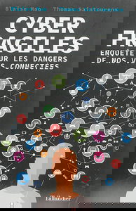 Cyber fragiles : enquête sur les dangers de nos vies connectées
