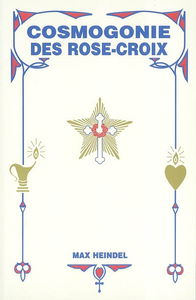 Cosmogonie des Rose-croix ou Philosophie mystique chrétienne : traité élémentaire sur l'évolution passée de l'homme, sa constitution présente et son développement futur