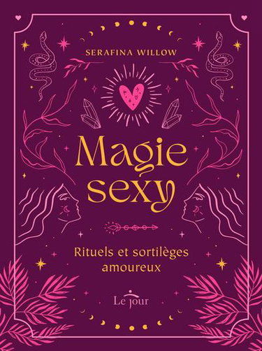Magie sexy : Rituels et sortilèges amoureux