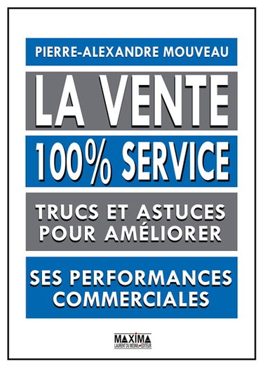 La vente : 100 % service : trucs et astuces pour améliorer ses performances commerciales