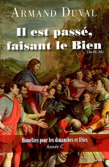 Il est passé, faisant le bien (Ac 10, 38) : homélies pour les dimanches et fêtes, année C
