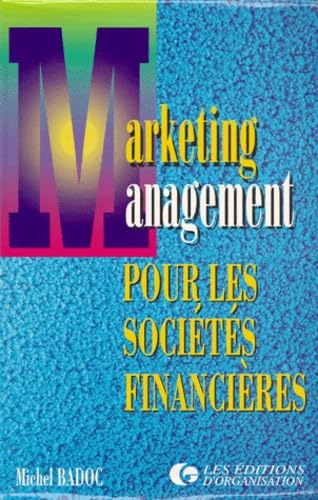 Marketing management pour les sociétés financières (banques, sociétés d'assurance...) : réinventer le marketing de la finance et du risque pour préparer le futur