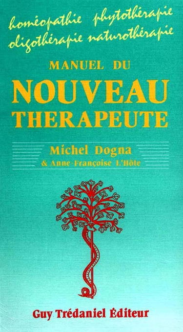 Manuel du nouveau thérapeute : homéopathie, phytothérapie, oligothérapie, naturopathie