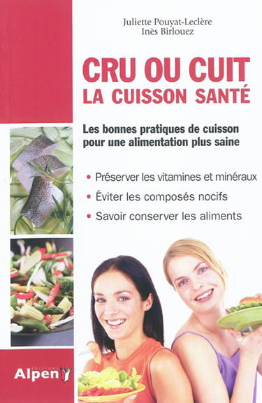 Cru ou cuit : la cuisson santé : les bonnes pratiques de cuisson pour une alimentation plus saine