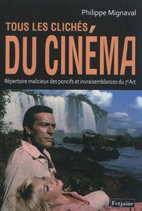 Tous les clichés du cinéma : répertoire malicieux des poncifs et invraisemblances du 7e art