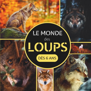 Couverture de Le Monde des Loups: Livre documentaire animalier sur les loups pour les enfants dès 6 ans par Nat Jeunesse
