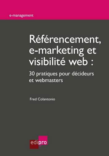 Référencement, e-marketing et visibilité Web : 30 pratiques pour décideurs et webmasters