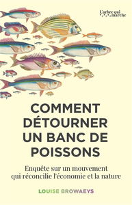 Comment détourner un banc de poissons : enquête sur un mouvement qui réconcilie l'économie et la nature