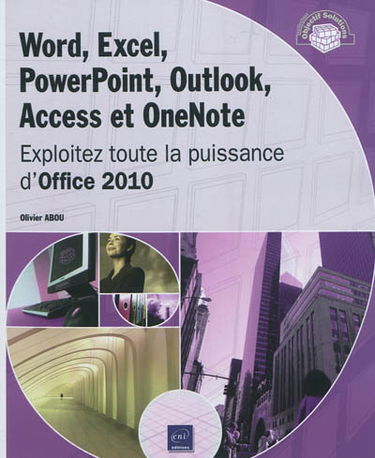 Word, Excel, PowerPoint, Outlook, Access et OneNote : exploitez toute la puissance d'Office 2010
