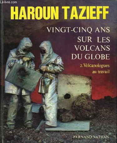 Vingt cinq ans sur les volcans du globe/ tome 2:volcanologues au travail