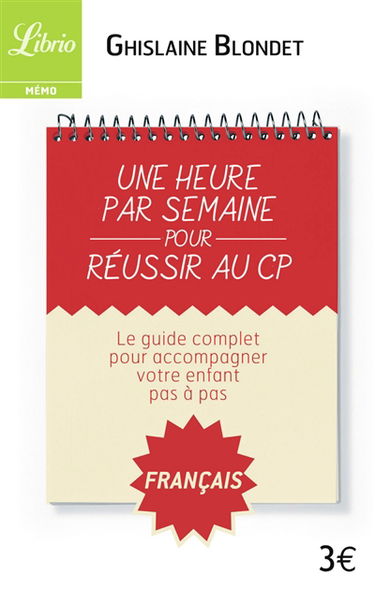 Une heure par semaine pour réussir au CP : le guide complet pour accompagner votre enfant pas à pas : français