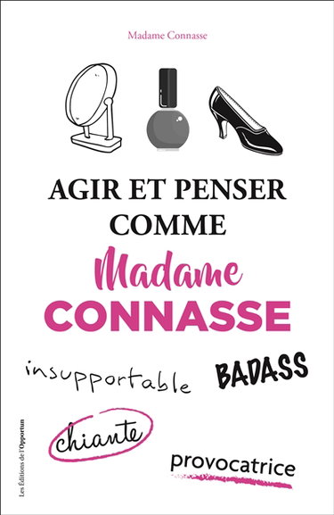 Agir et penser comme madame Connasse : insupportable, badass, chiante, provocatrice