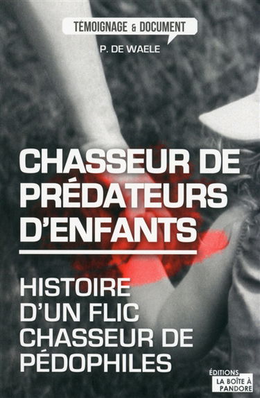 Chasseur de prédateurs d'enfants : histoire d'un flic chasseur de pédophiles