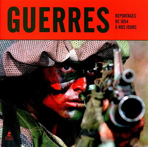 Guerres : reportages de 1854 à nos jours