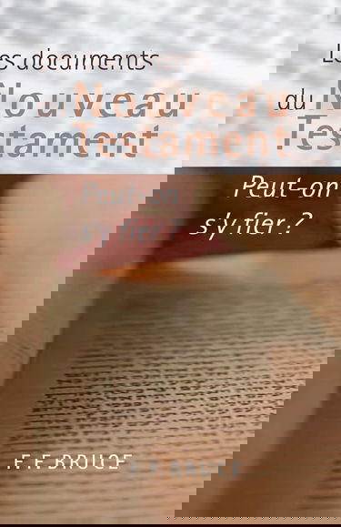 Les documents du Nouveau Testament : Peut-on s'y fier ? (The New Testament Documents : Are They Reliable?)