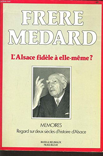 L'Alsace fidèle à elle-même ? Mémoires. Regard sur deux siècles d'histoire d'Alsace.