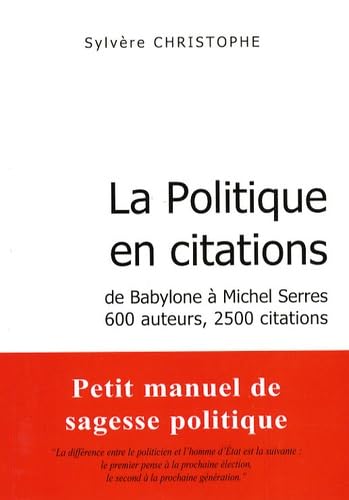 La politique en citations: De Babylone à Michel Serres, 600 auteurs, 2500 citations