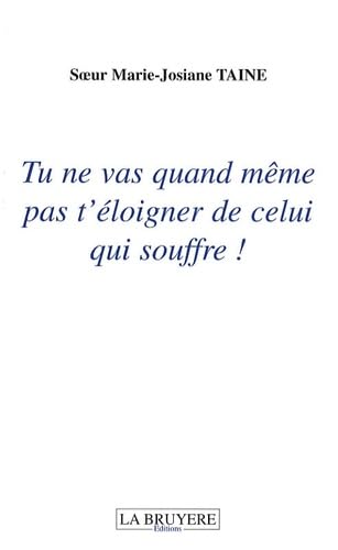 TU NE VAS QUAND MEME PAS T'ELOIGNER DE CELUI QUI SOUFFRE