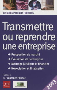 Transmettre ou reprendre une entreprise : prospection du marché, évaluation de l'entreprise, montage juridique et financier, négocation et finalisation