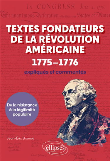Textes fondateurs de la révolution américaine, 1775-1776 : expliqués et commentés : de la résistance à la légitimité populaire
