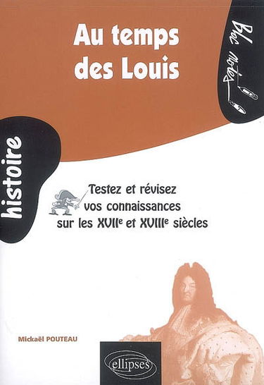 Au temps des Louis : testez et révisez vos connaissances sur les XVIIe et XVIIIe siècles