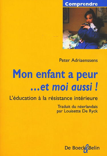 Mon enfant a peur... et moi aussi ! : l'éducation à la résistance intérieure