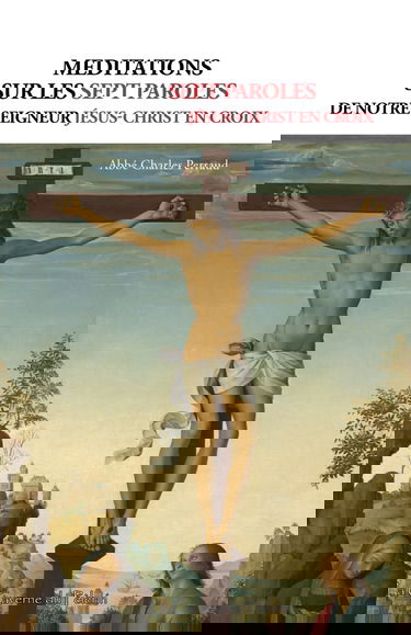 Méditations sur les sept paroles de Notre Seigneur Jésus-Christ en Croix, Abbé Charles Perraud