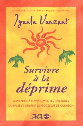 Survivre à la déprime : Apprendre à rompre avec les habitudes du passé et débuter le processus de guérison