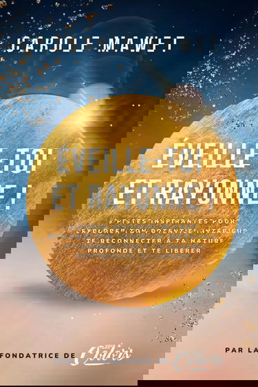Éveille-toi et rayonne !: Trois pistes inspirantes pour explorer ton potentiel intérieur, te reconnecter à ta nature profonde et te libérer