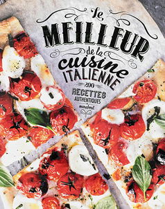 Le meilleur de la cuisine italienne : 200 recettes authentiques