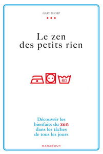 Le zen des petits riens : découvrir les bienfaits du zen dans les tâches de tous les jours