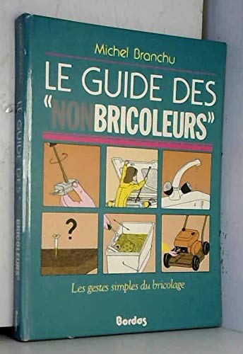 Le Guide des non-bricoleurs : les gestes simples du bricolage