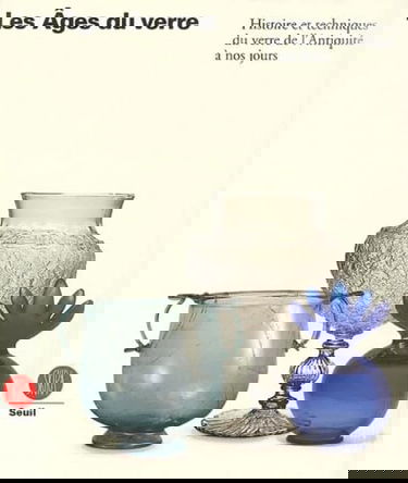 Les Ages du verre : Histoire et techniques du verre de l'Antiquité à nos jours