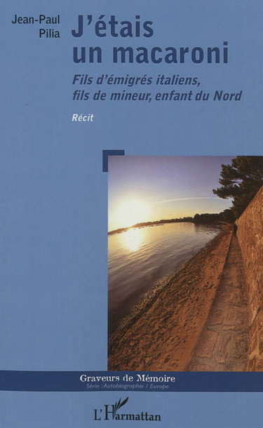 J'étais un macaroni : fils d'émigrés italiens, fils de mineur, enfant du Nord : récit