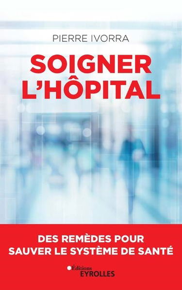 Soigner l'hôpital : des remèdes pour sauver le système de santé