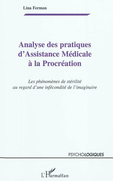 Analyse des pratiques d'assistance médicale à la procréation : les phénomènes de stérilité au regard d'une infécondité de l'imaginaire