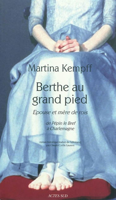 Berthe au grand pied : épouse et mère de rois, de Pépin le Bref à Charlemagne : roman historique