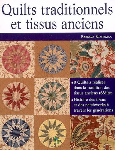 Quilts traditionnels et tissus anciens : 1770-1890 : 8 quilts à réaliser dans la tradition des tissus anciens réédités, histoire des tissus et des patchworks à travers les générations