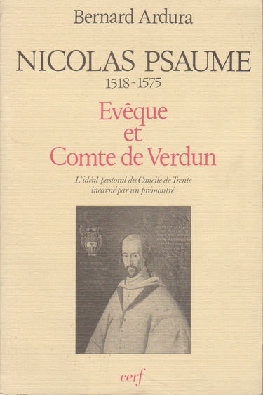 Nicolas Psaume : 1518-1575, évêque et comte de Verdun, l'idéal pastoral du concile de Trente incarné par un prémontré